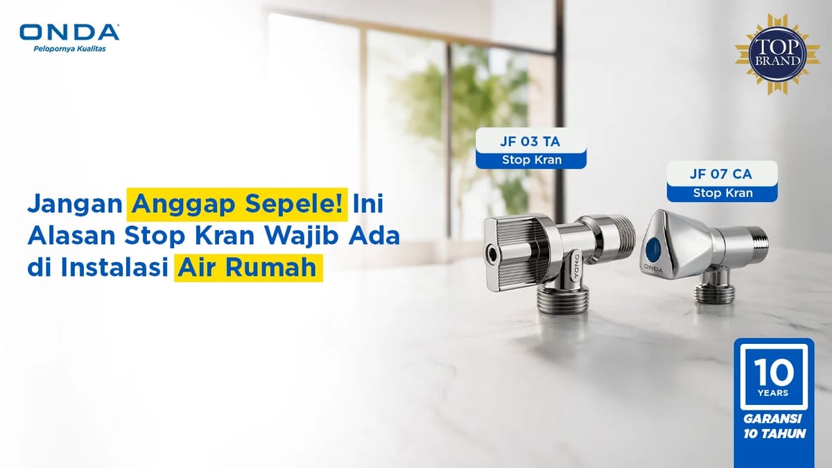 Jangan Anggap Sepele! Ini Alasan Stop Kran Wajib Ada di Instalasi Air Rumah!